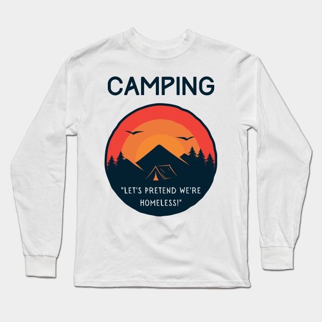 Camping - Let's Pretend to be Homeless! Long Sleeve T-Shirt by AbsZeroPi